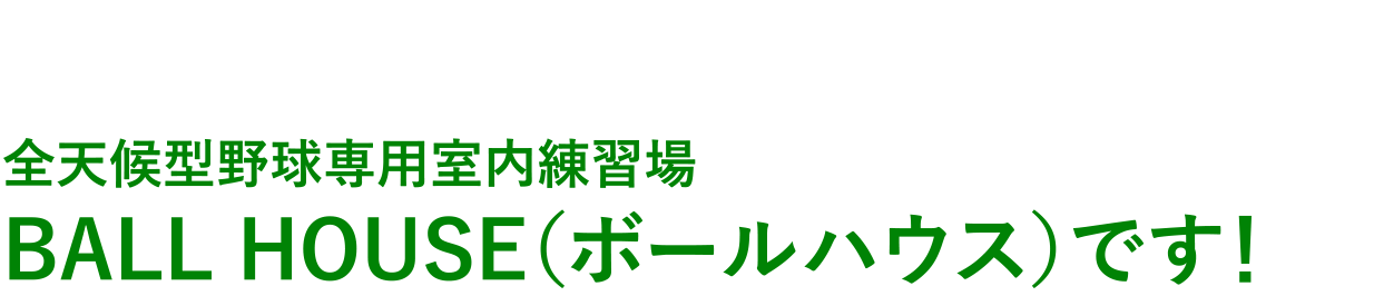 全天候型野球専用室内練習場 BALL HOUSE
